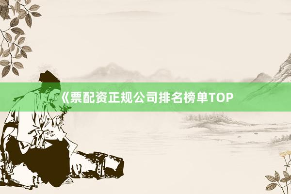 《票配资正规公司排名榜单TOP