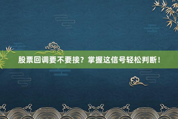 股票回调要不要接？掌握这信号轻松判断！