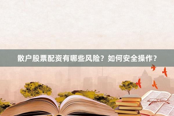 散户股票配资有哪些风险？如何安全操作？