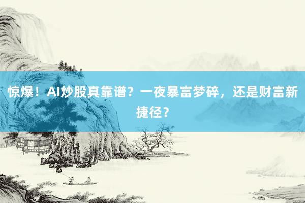 惊爆！AI炒股真靠谱？一夜暴富梦碎，还是财富新捷径？